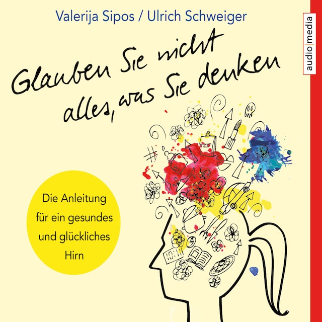 Book cover for Glauben Sie nicht alles, was Sie denken: Anleitung für ein gesundes und glückliches Hirn