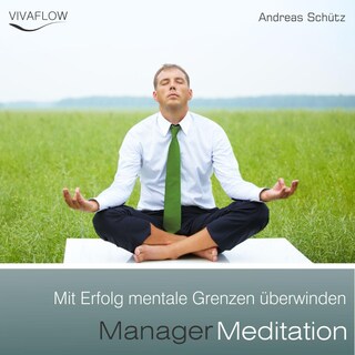 Manager Meditation - Mit Erfolg mentale Grenzen überwinden als Hörbuch