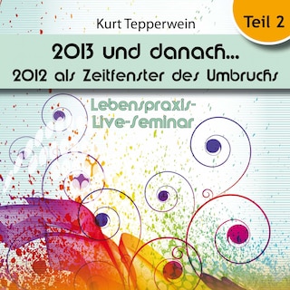 Lebenspraxis-Live-Seminar: 2013 und danach, 2012 als Zeitfenster des Umbruchs - Teil 2 als Hörbuch