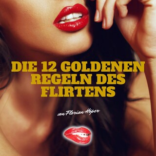 Die 12 Goldenen Regeln des Flirtens als Hörbuch
