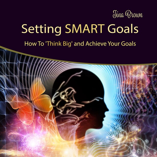 Book cover for Setting Smart Goals: How to Think Big and Achieve Your Goals