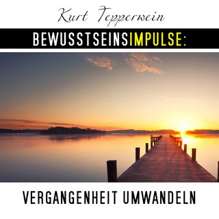 Bewusstseinsimpulse: Vergangenheit umwandeln als Hörbuch