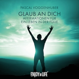 Glaub an dich! Affirmationen für ein Leben in der Fülle als Hörbuch