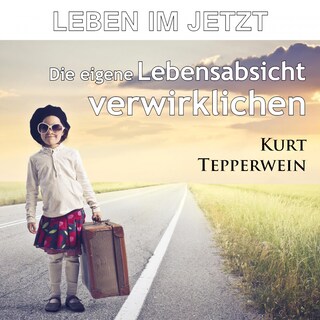 Leben im Jetzt: Die eigene Lebensabsicht verwirklichen als Hörbuch