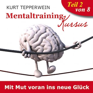 Mentaltraining Kursus: Mit Mut voran ins neue Glück - Teil 2 als Hörbuch