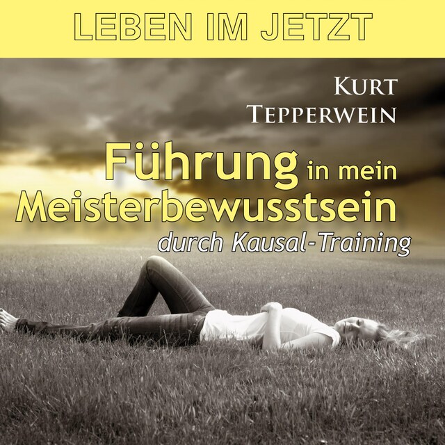Book cover for Leben im Jetzt: Führung in mein Meisterbewusstsein durch Kausal-Training