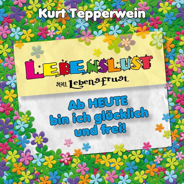 Book cover for Lebenslust statt Lebensfrust: Ab heute bin ich glücklich und frei!