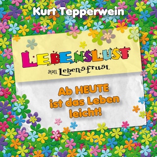 Lebenslust statt Lebensfrust: Ab heute ist das Leben leicht! als Hörbuch