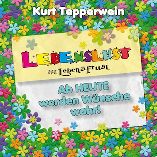 Lebenslust statt Lebensfrust: Ab heute werden Wünsche wahr! als Hörbuch