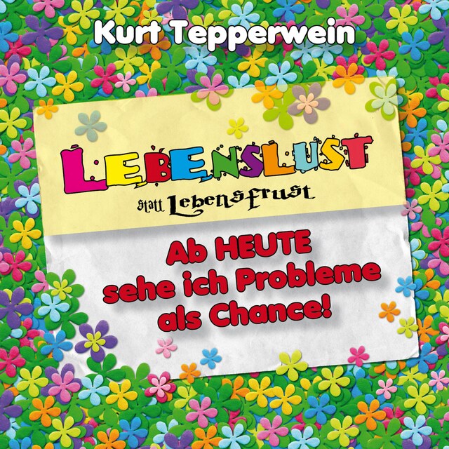 Book cover for Lebenslust statt Lebensfrust: Ab heute sehe ich Probleme als Chance!