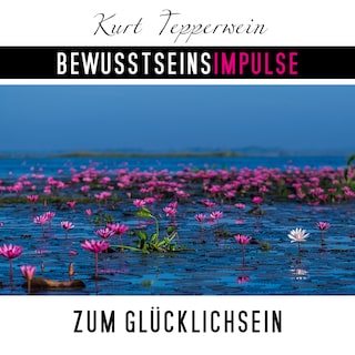 Bewusstseinsimpulse zum Glücklichsein als Hörbuch
