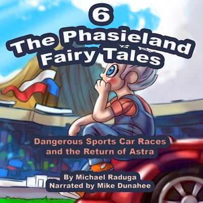 The Phasieland Fairy Tales 6 (Dangerous Sports Car Races and the Return of Astra)