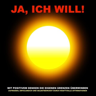 Ja, ich will! Mit positivem Denken die eigenen Grenzen überwinden als Hörbuch