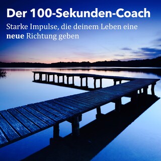 Der 100-Sekunden-Coach: Starke Impulse, die deinem Leben eine neue Richtung geben als Hörbuch