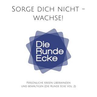 Sorge dich nicht - wachse! Persönliche Krisen überwinden und bewältigen (Die Runde Ecke Vol. 2) als Hörbuch