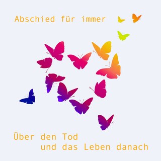 Abschied für immer - über den Tod und das Leben danach als Hörbuch