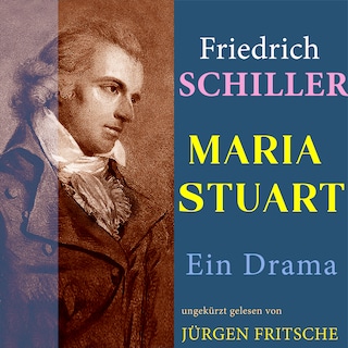 Friedrich Schiller: Maria Stuart. Ein Drama als Hörbuch