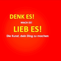 Denk es! Mach es! Lieb es! Die Kunst, dein Ding zu machen