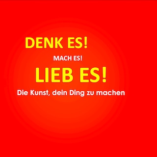 Denk es! Mach es! Lieb es! Die Kunst, dein Ding zu machen als Hörbuch