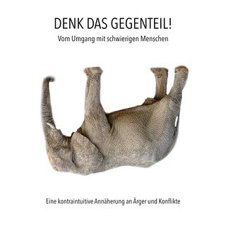 Denk das Gegenteil! Vom Umgang mit schwierigen Menschen als Hörbuch