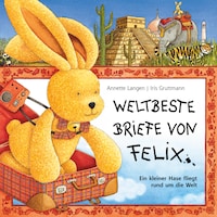 Iris Gruttmann - Weltbeste Briefe von Felix (Ein kleiner Hase fliegt rund um die Welt)