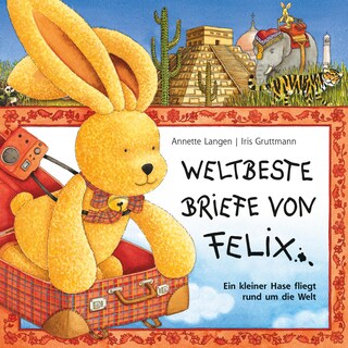 Iris Gruttmann - Weltbeste Briefe von Felix (Ein kleiner Hase fliegt rund um die Welt) als Hörbuch