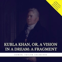 Kubla Khan, or, A Vision in a Dream: A Fragment