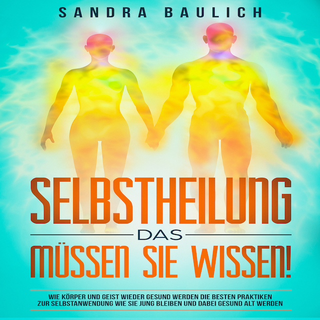 Book cover for Selbstheilung - Das müssen Sie wissen!: Wie Körper und Geist wieder gesund werden: Die besten Praktiken zur Selbstanwend
