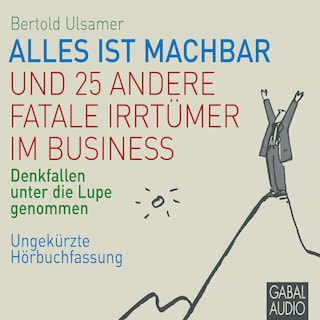Alles ist machbar und 25 andere fatale Irrtümer im Business als Hörbuch