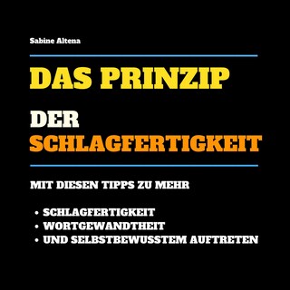 Das Prinzip der Schlagfertigkeit: Mit diesen Tipps zu mehr Schlagfertigkeit, Wortgewandtheit und selbstbewusstem Auftreten als Hörbuch