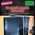 PONS Hörkrimi Spanisch: De repente, un grito en la noche