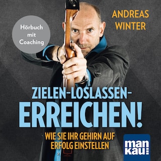 Zielen - loslassen - erreichen! Wie Sie Ihr Gehirn auf Erfolg einstellen als Hörbuch
