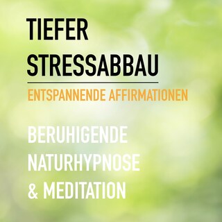 Tiefer Stressabbau - Entspannende Affirmationen - Beruhigende Naturhypnose & Meditation als Hörbuch