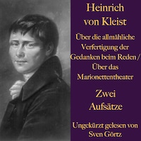 Heinrich von Kleist: Über die allmähliche Verfertigung der Gedanken beim Reden
