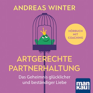 Artgerechte Partnerhaltung. Das Geheimnis glücklicher und beständiger Liebe als Hörbuch