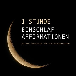 1 Stunde Einschlaf-Affirmationen für mehr Mut, Zuversicht und Selbstvertrauen als Hörbuch