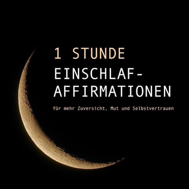 Book cover for 1 Stunde Einschlaf-Affirmationen für mehr Mut, Zuversicht und Selbstvertrauen