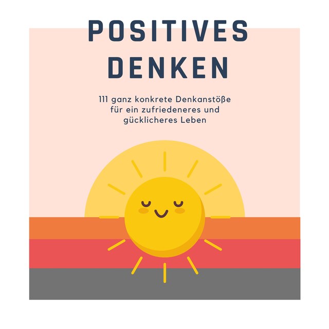 Couverture de livre pour Positives Denken; 111 ganz konkrete Denkanstöße für ein zufriedeneres und gücklicheres Leben