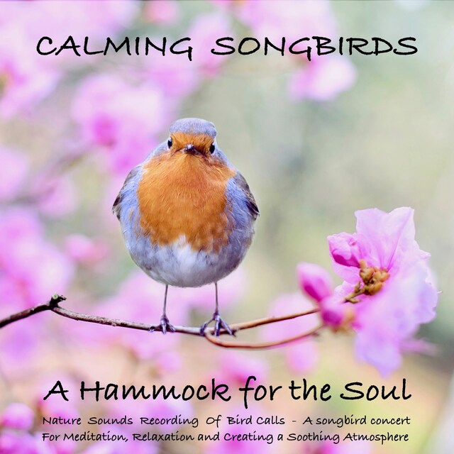 Kirjankansi teokselle Calming Songbirds: Nature Sounds Recording Of Bird Calls - A songbird concert for Meditation, Relaxation and Creating a Soothing Atmosphere