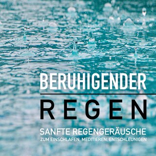 Beruhigender Regen: Sanfte Regengeräusche zum Einschlafen, Meditieren und Träumen als Hörbuch