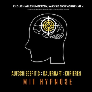 Aufschieberitis kurieren mit Hypnose: Endlich umsetzen, was Sie sich vornehmen als Hörbuch