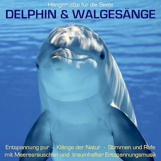 Delphin & Walgesänge: Stimmen und Rufe mit Meeresrauschen und traumhafter Entspannungsmusik als Hörbuch