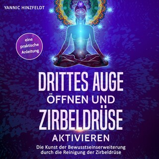 Drittes Auge öffnen und Zirbeldrüse aktivieren als Hörbuch