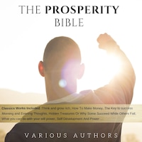 The Prosperity Bible: The Greatest Writings of All Time On The Secrets To Wealth And Prosperity