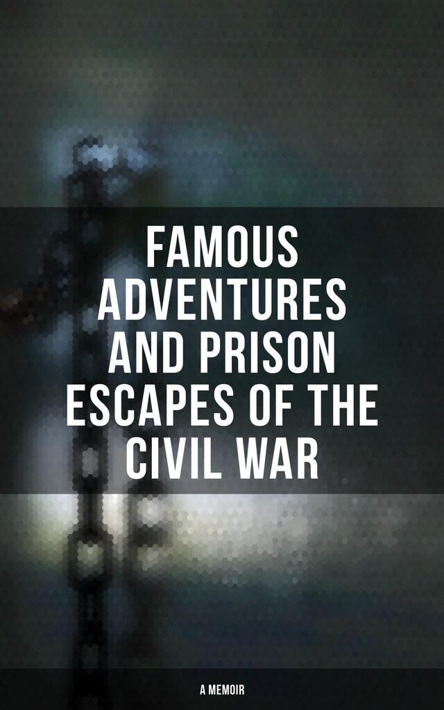 Okładka książki dla Famous Adventures and Prison Escapes of the Civil War (A Memoir)