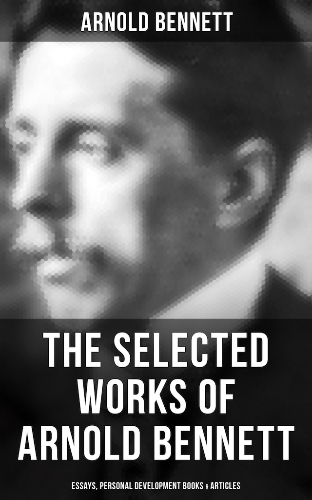 Buchcover für The Selected Works of Arnold Bennett: Essays, Personal Development Books & Articles