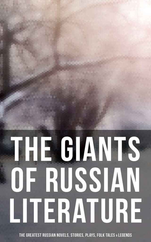 Okładka książki dla The Giants of Russian Literature: The Greatest Russian Novels, Stories, Plays, Folk Tales & Legends