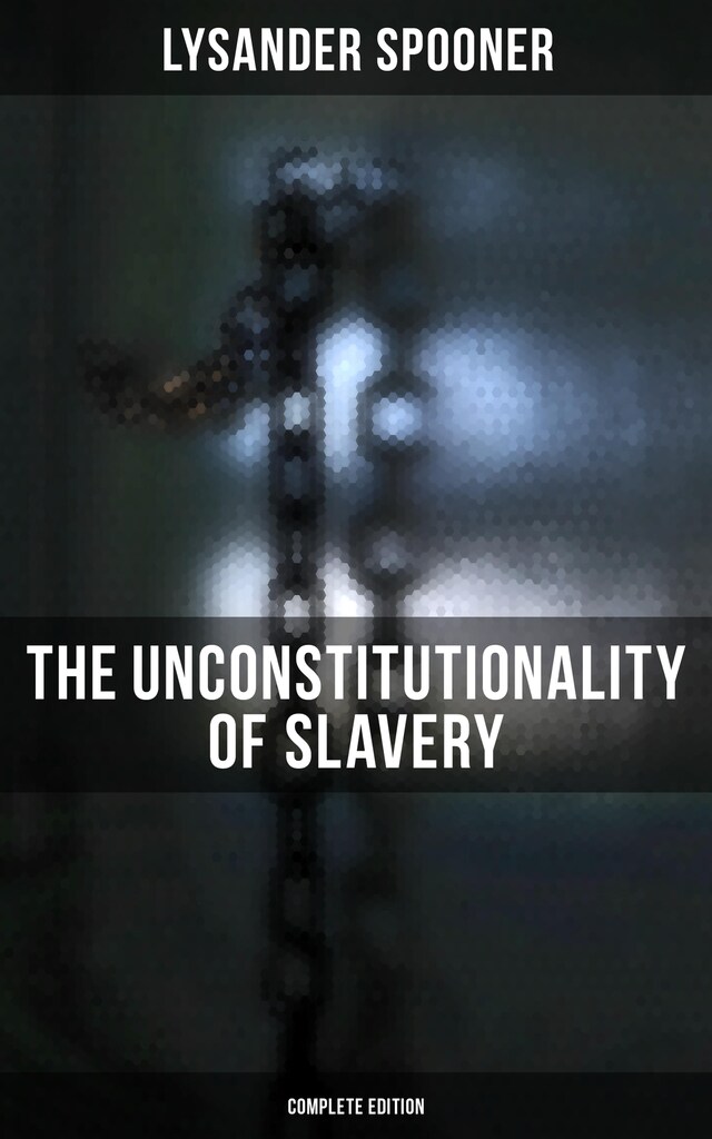 Boekomslag van The Unconstitutionality of Slavery (Complete Edition)