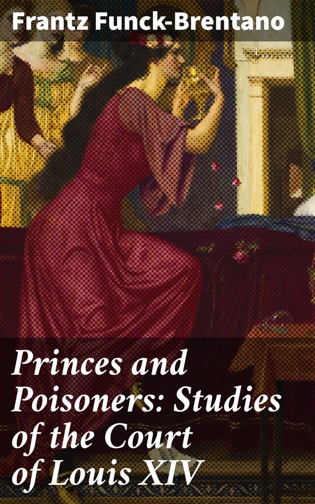 Kirjankansi teokselle Princes and Poisoners: Studies of the Court of Louis XIV