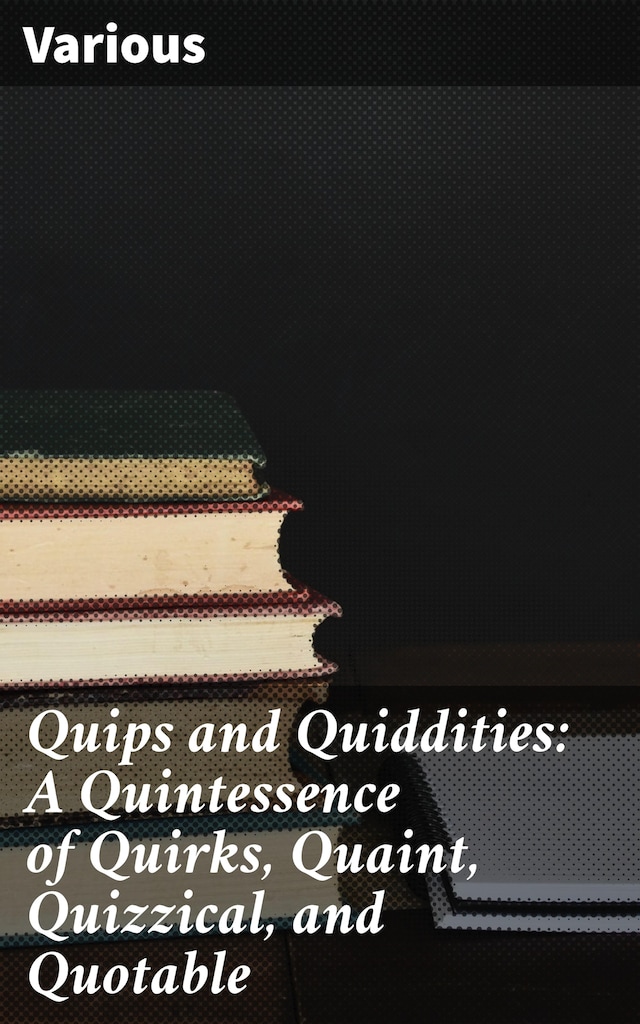 Book cover for Quips and Quiddities: A Quintessence of Quirks, Quaint, Quizzical, and Quotable